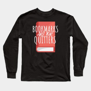 Bookworm bookmarks are for quitters Long Sleeve T-Shirt